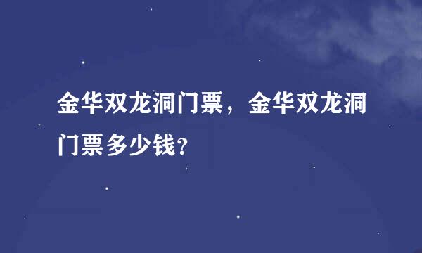 金华双龙洞门票，金华双龙洞门票多少钱？