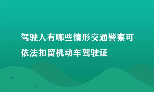 驾驶人有哪些情形交通警察可依法扣留机动车驾驶证