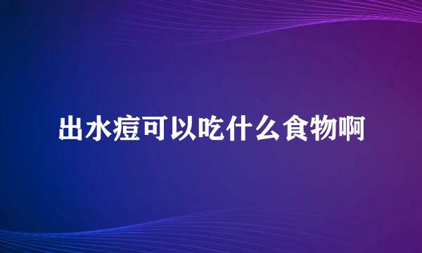 出水痘可以吃什么食物啊