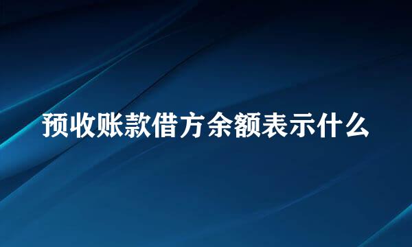 预收账款借方余额表示什么