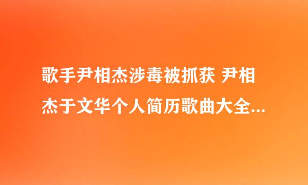 歌手尹相杰涉毒被抓获 尹相杰于文华个人简历歌曲大全老婆是谁