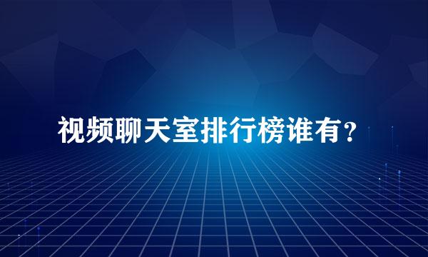 视频聊天室排行榜谁有？