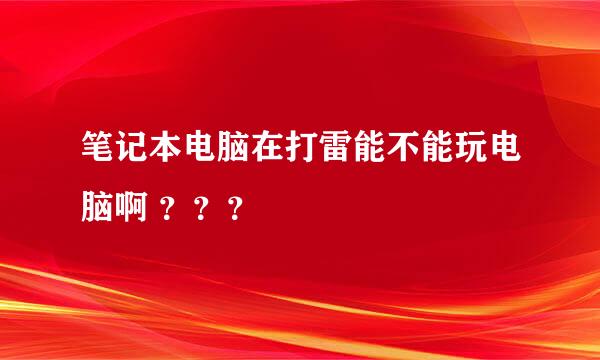 笔记本电脑在打雷能不能玩电脑啊 ？？？