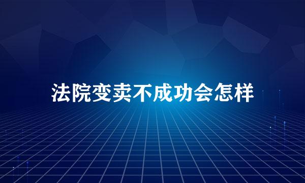 法院变卖不成功会怎样