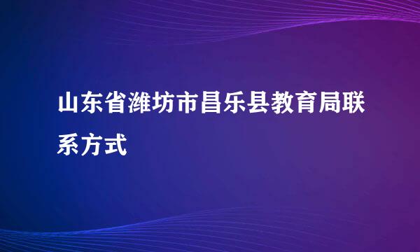 山东省潍坊市昌乐县教育局联系方式