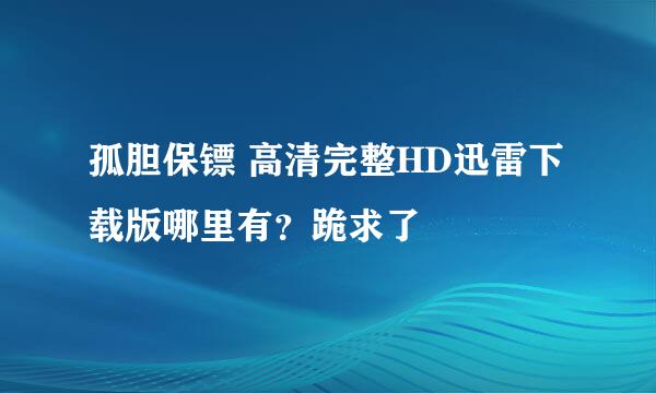 孤胆保镖 高清完整HD迅雷下载版哪里有？跪求了