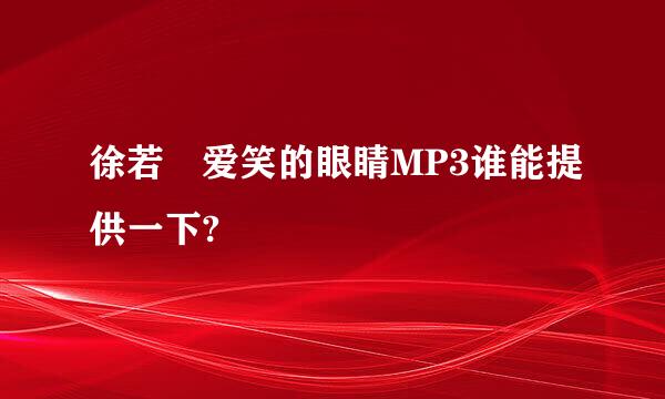 徐若瑄爱笑的眼睛MP3谁能提供一下?