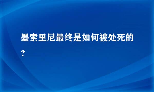 墨索里尼最终是如何被处死的？