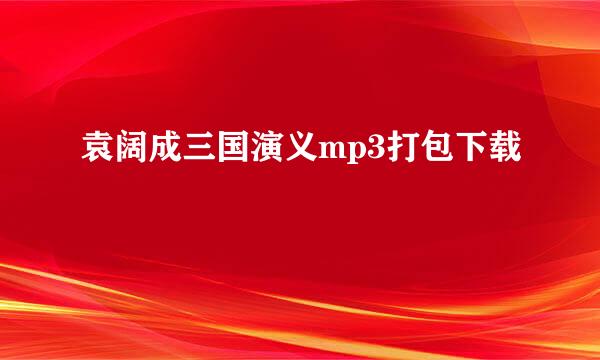 袁阔成三国演义mp3打包下载