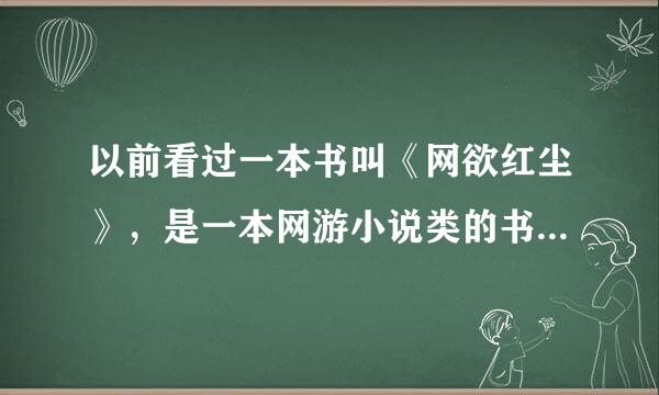 以前看过一本书叫《网欲红尘》，是一本网游小说类的书，请问它有没有电子书？有的话名字是什么？