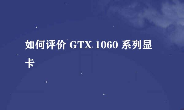 如何评价 GTX 1060 系列显卡