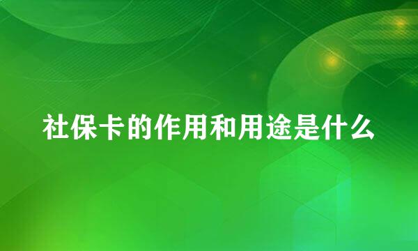 社保卡的作用和用途是什么