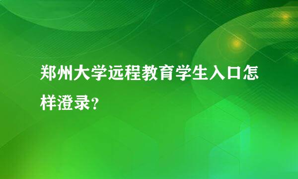 郑州大学远程教育学生入口怎样澄录？