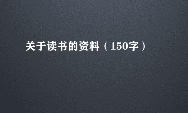 关于读书的资料（150字）