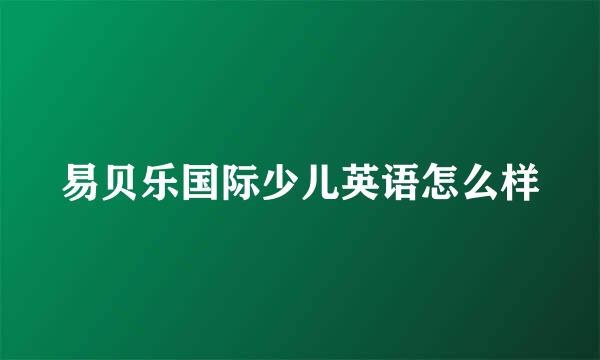 易贝乐国际少儿英语怎么样