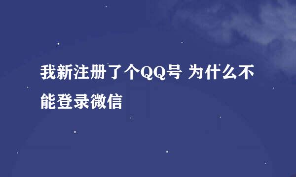 我新注册了个QQ号 为什么不能登录微信