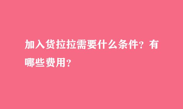 加入货拉拉需要什么条件？有哪些费用？