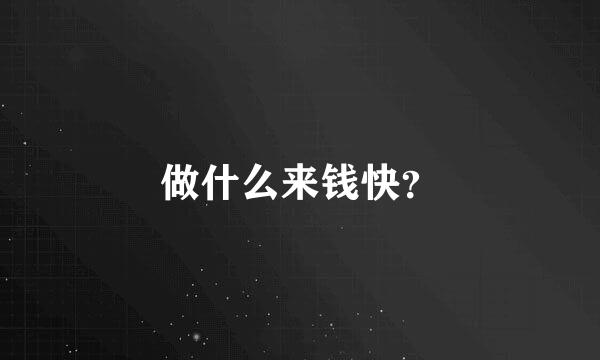 做什么来钱快？