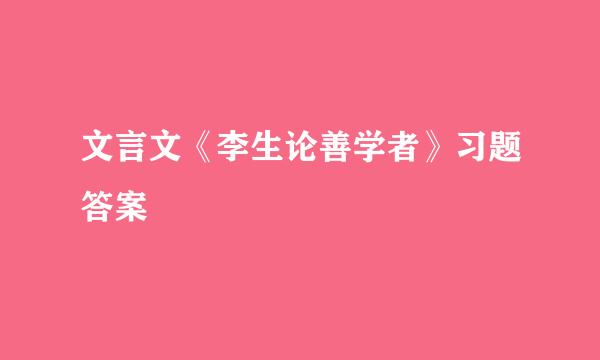 文言文《李生论善学者》习题答案