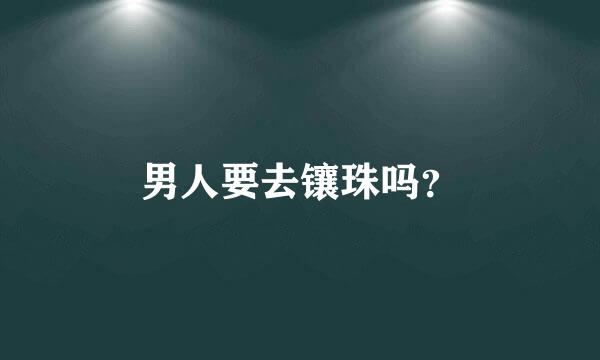 男人要去镶珠吗？