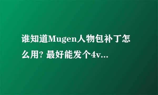 谁知道Mugen人物包补丁怎么用? 最好能发个4vs4的补丁给我。