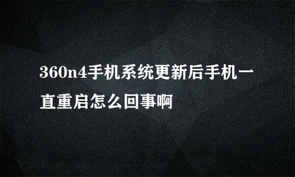 360n4手机系统更新后手机一直重启怎么回事啊