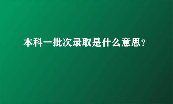 本科一批次录取是什么意思？