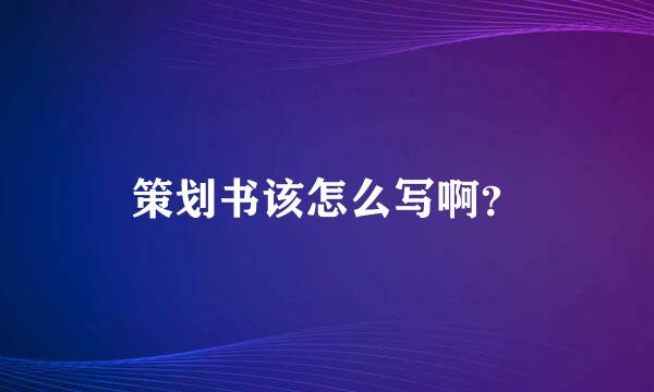 策划书该怎么写啊？