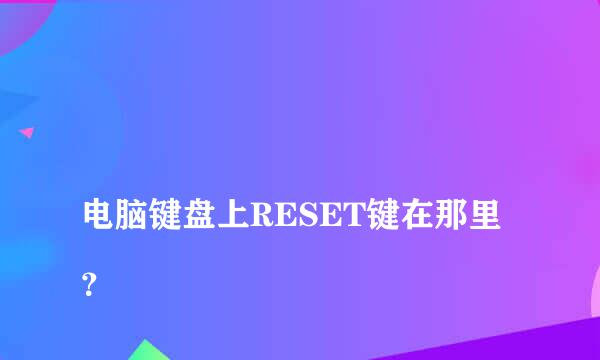 
电脑键盘上RESET键在那里？
