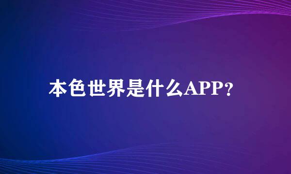 本色世界是什么APP？