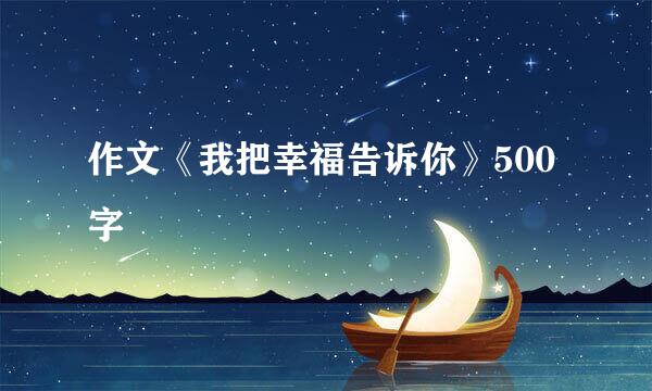 作文《我把幸福告诉你》500字