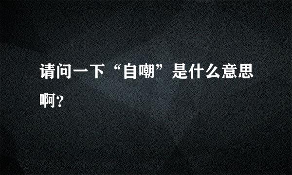 请问一下“自嘲”是什么意思啊？