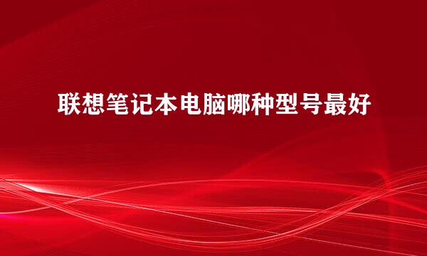 联想笔记本电脑哪种型号最好