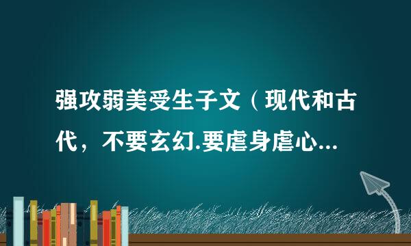 强攻弱美受生子文（现代和古代，不要玄幻.要虐身虐心，非父子，同人，穿越）