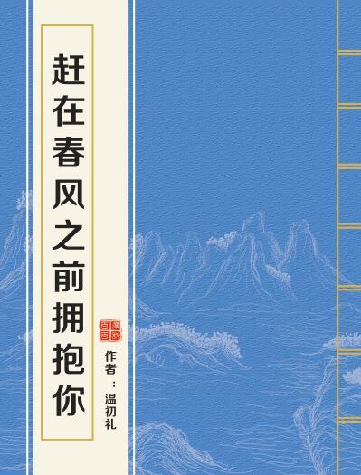 赶在春风之前拥抱你by温初礼txt免费下载全文