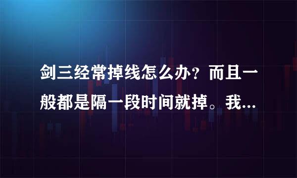 剑三经常掉线怎么办？而且一般都是隔一段时间就掉。我用了加速器也不管用。