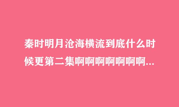 秦时明月沧海横流到底什么时候更第二集啊啊啊啊啊啊啊啊啊啊啊啊