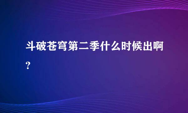 斗破苍穹第二季什么时候出啊？