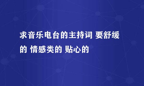 求音乐电台的主持词 要舒缓的 情感类的 贴心的