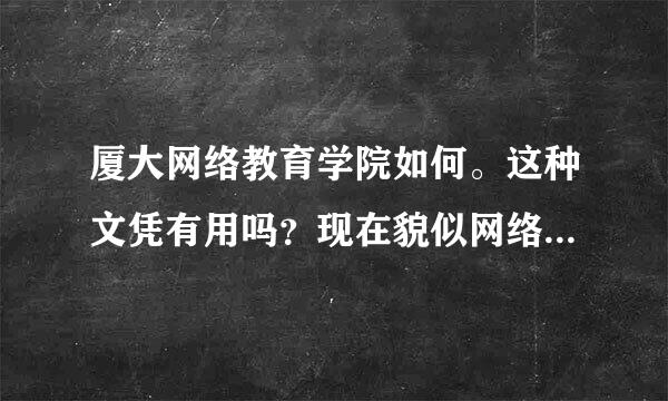 厦大网络教育学院如何。这种文凭有用吗？现在貌似网络教育挺火。社会承认吗？