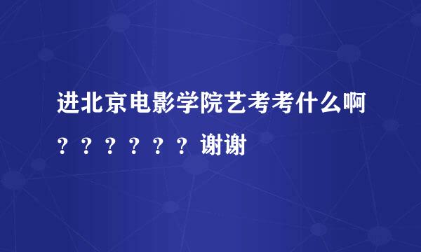 进北京电影学院艺考考什么啊？？？？？？谢谢