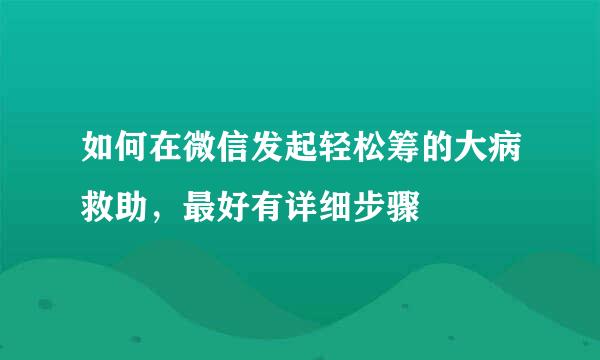 如何在微信发起轻松筹的大病救助，最好有详细步骤