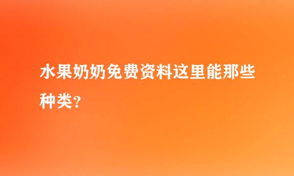 水果奶奶免费资料这里能那些种类？