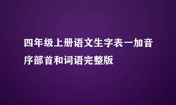 四年级上册语文生字表一加音序部首和词语完整版