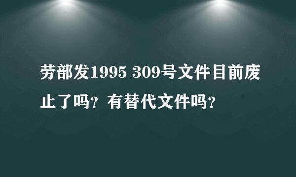 劳部发1995 309号文件目前废止了吗？有替代文件吗？