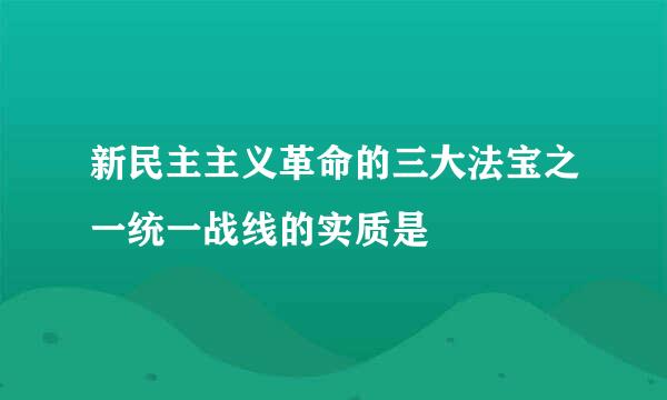 新民主主义革命的三大法宝之一统一战线的实质是