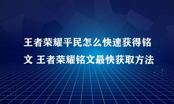 王者荣耀平民怎么快速获得铭文 王者荣耀铭文最快获取方法