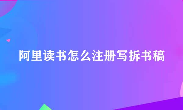 阿里读书怎么注册写拆书稿