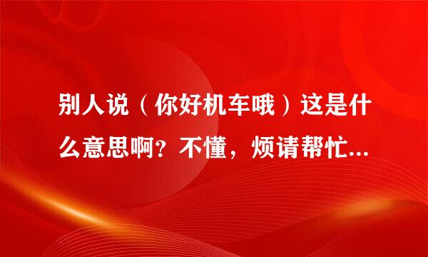 别人说（你好机车哦）这是什么意思啊？不懂，烦请帮忙解释下！谢过！