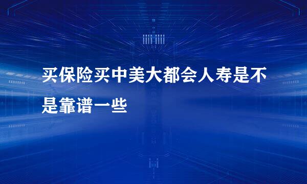 买保险买中美大都会人寿是不是靠谱一些